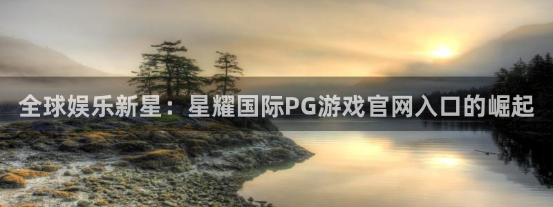 门徒娱乐app 是什么：全球娱乐新星：星耀国际PG游戏官网入口的崛起