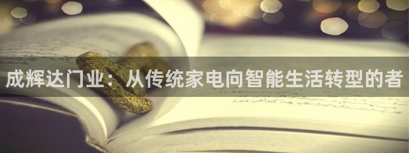 门徒娱乐体育2：成辉达门业：从传统家电向智能生活转型的者