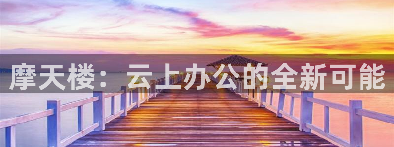 门徒娱乐下载官网入口在哪：摩天楼：云上办公的全新可能