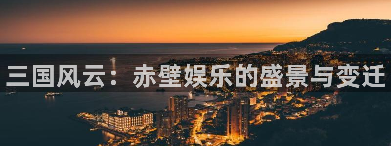 门徒娱乐集团股票：三国风云：赤壁娱乐的盛景与变迁